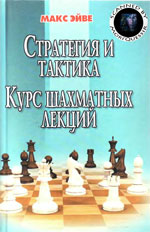 Шахматы > книги > скачать «Стратегия и тактика. Курс шахматных лекций» Эйве Макс Ростов на Дону. «Феникс», 2002 г. 320 стр.
