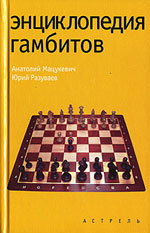 Шахматы > книги > скачать «Энциклопедия гамбитов» Мацукевич Анатолий, Разуваев Юрий Москва. «Астрель», 2007 г., 255 стр.