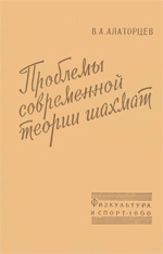 Шахматы > книги > скачать «Проблемы современной теории шахмат» Алаторцев Владимир Алексеевич Москва. «Физкультура и спорт», 1960 г., 336 стр.