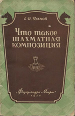 Шахматы > книги > скачать «Что такое шахматная композиция» Умнов Евгений Иванович Москва. «Физкультура и спорт», 1954 г., 164 стр.